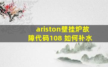 ariston壁挂炉故障代码108 如何补水